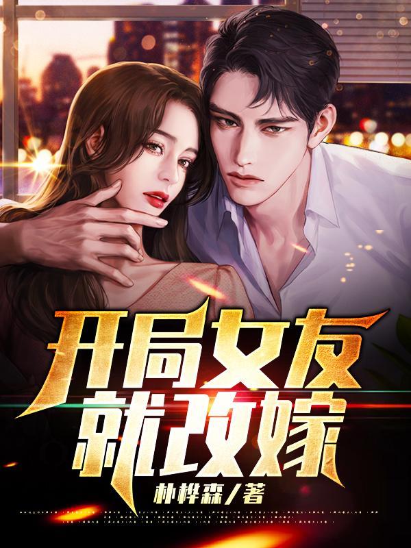 开局女友就改嫁林平最后和谁在一起