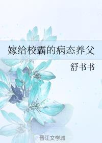 嫁给校霸的病态养父百度