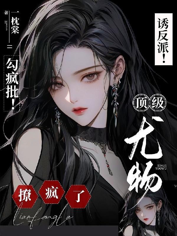 诱反派!勾疯批!顶级尤物撩疯了 一枕棠