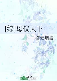 综母仪天下微云烟波(娇彻完美一生)
