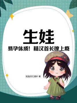 生娃!易孕体质!糙汉首长撩上瘾摇曳的红酒杯