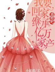 离婚吧我要回家继承亿万家产