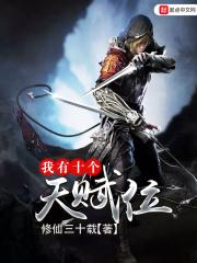 我有十个天赋位笔趣阁无弹窗最新章节列表