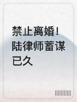 禁止离婚陆律师蓄谋已久有肉吗