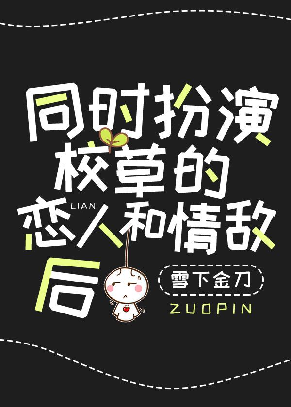 穿成校草的情敌和恋人百度