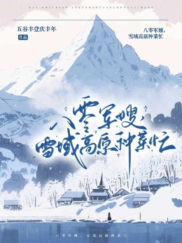 八零军嫂雪域高原种菜忙作者陈乔乔