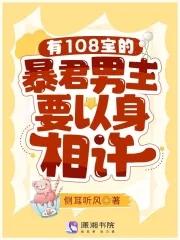 有108宝的暴君男主要以身相许 侧耳听风