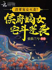 渣爹宠妾灭妻?侯府嫡女宅斗逆袭依依兰兮 笔趣阁