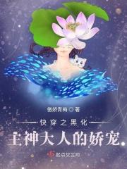 快穿之黑化主神大人的娇宠免费阅读