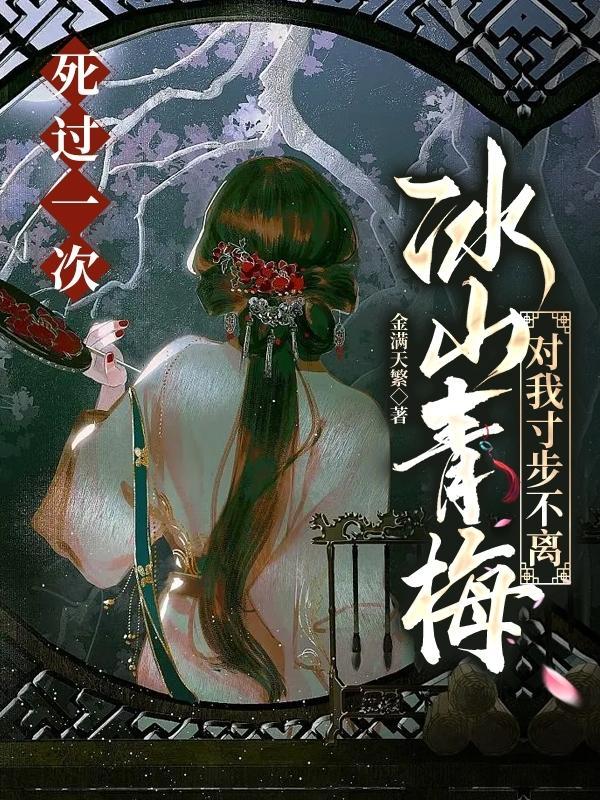 死过一次冰山青梅对我寸步不离全文TXT