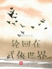轮回在武侠世界TXT免费百度