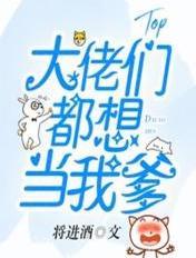 大佬都想做我爹