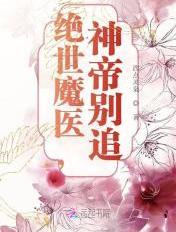 绝世魔医神帝别追男主是谁
