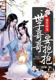 盛世娇宠世子哥哥要抱抱 玧瑟